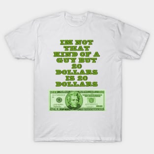 20 dollars is 20 dollars T-Shirt